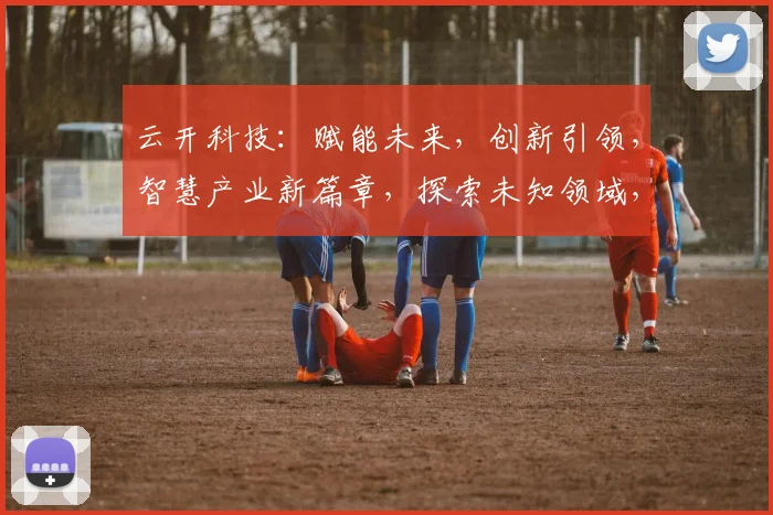 云开科技：赋能未来，创新引领，智慧产业新篇章，探索未知领域，构建共赢生态
